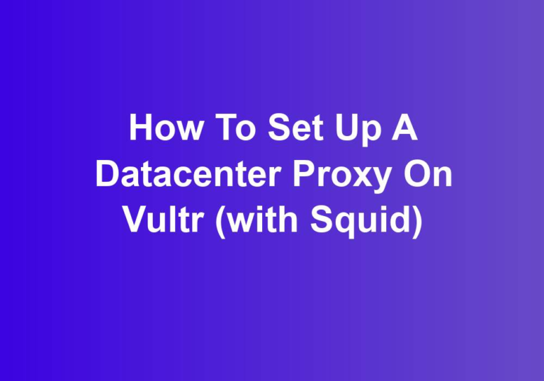 How to Set Up a Datacenter Proxy on Vultr (with Squid)