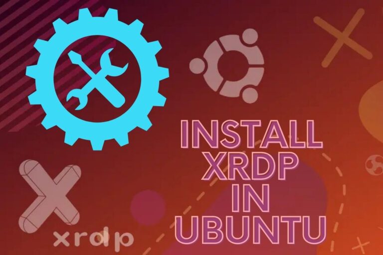 How to Install XRDP In Ubuntu [Step Guide]