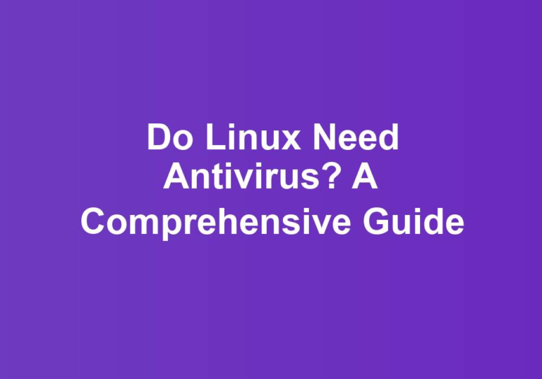 Do Linux Need Antivirus? A Comprehensive Guide